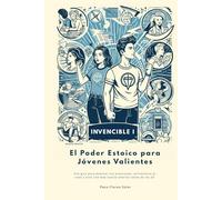 Invencible: El Poder Estoico para Jóvenes Valientes: Una guía para dominar tus emociones, enfrentarte al caos y vivir con más fuerza interior antes de los 20