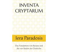INVENTA CRYPTARUM: Iera Paradosis - Das Fundament von Byzanz und die vier Säulen der Ostkirche