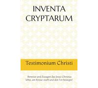 INVENTA CRYPTARUM: Testimonium Christi - Beweise und Zusagen das Jesus Christus lebte, am Kreuz starb und den Tot besiegte!