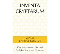 INVENTA CRYPTARUM: VENIAT SPIRITUS SANCTUS - Das Filioque und die zwei Dialekte des einen Glaubens