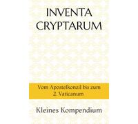 INVENTA CRYPTARUM: Vom Apostelkonzil bis zum 2. Vaticanum - Kleines Kompendium