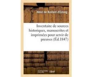 Inventaire de sources historiques, manuscrites et imprimées pour servir de preuves à la Henri de Bastard d'Estang (Auteur)