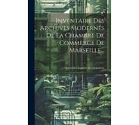 Inventaire Des Archives Modernes De La Chambre De Commerce De Marseille...