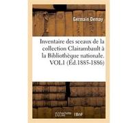 Inventaire des sceaux de la collection Clairambault à la Bibliothèque nationale. VOL1 (Éd.1885-1886) Germain Demay (Auteur)