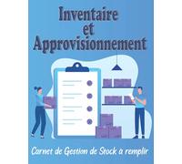 Inventaire et Approvisionnement: Carnet de Gestion de Stock à remplir : maîtriser vos réserves et produits avec des fiches détaillées : inventaire, achats, ventes, réapprovisionnement…