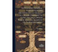 Inventaire Général Analytique Des Archives De La Ville Et De L'église Primaire De Saint-Nicolas (Waes) Publié Sous Les Auspices Du Gouvernement