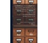Inventaire Historique Des Archives Anciennes De La Ville D'épinal. Redigé Par Ch. Ferry [Et A. Philippe] Publié Par L'administration Municipale Pt.01; Volume 03