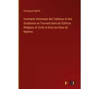 Inventaire Historique Des Tableaux Et Des Sculptures Se Trouvant Dans Les Édifices Religieux Et Civils Et Dans Les Rues De Malines
