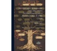 Inventaire Sommaire Des Archives Départementales Antérieures À 1790, Cher