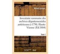 Inventaire sommaire des archives départementales antérieures à 1790. Haute-Vienne. Tome 1 Alfred Leroux (Auteur)