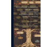 Inventaire-Sommaire Des Archives Départementales Antérieures À 1790, Seine-Et-Marne: Complément Des Séries E À H Et Série I: [2. Supplément À La Série