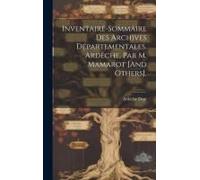 Inventaire-Sommaire Des Archives Départementales. Ardèche, Par M. Mamarot [And Others].