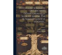 Inventaire-Sommaire Des Archives Départementales. Seine-Et-Marne, Par M. Lemaire [And] (A. Hugues)....