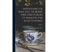 Inventaires De Jean Duc De Berry (1401-1416) Publiés Et Annotés Par Jules Guiffrey; Volume 2