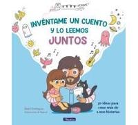 Invéntame Un Cuento Y Lo Leemos Juntos / Make Up A Story For Me And We'll Read It Together