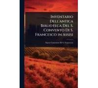 Inventario Dell'antica Biblioteca Del S. Convento Di S. Francesco In Assisi