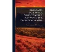 Inventario Dell'antica Biblioteca Del S. Convento Di S. Francesco In Assisi