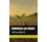 Inventarsi un lavoro nell'era della IA