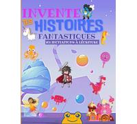 Invente tes histoires fantastiques: 101 incitations à l'écriture avec des débuts d'histoires fantastiques pour les enfants : Éveiller leur imagination ... ! Pour les jeunes écrivains de 8 à 12 ans