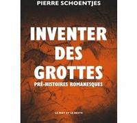 Inventer Des Grottes - Pré-Histoires Romanesques