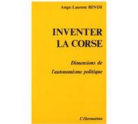 Inventer la Corse - Dimension de l'autonomisme politique A.A.L Bindi (Auteur)