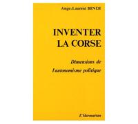 Inventer la Corse - Dimension de l'autonomisme politique - A.A.L Bindi - L'harmattan - broché - Livre