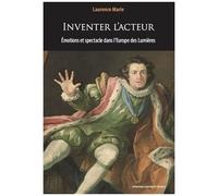 Inventer L'acteur - Emotions Et Spectacle Dans L'europe Des Lumières