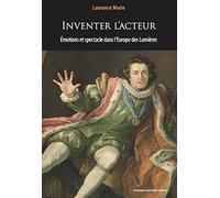 Inventer l'acteur: ÉMOTIONS ET SPECTACLE DANS L'EUROPE DES LUMIÈRES