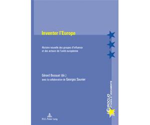 Inventer l'Europe Histoire nouvelle des groupes d'influence et des acteurs de l'unité européenne - Gérard Bossuat - Peter Lang - broché - Livre