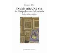 Inventer Une Vie - La Fabrique Littéraire De L'individu