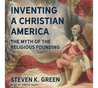Inventing a Christian America: The Myth of the Religious Founding