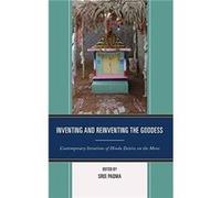 Inventing and Reinventing the Goddess Contemporary Iterations of Hindu Deities on the Move by Contributions by Brenda Beck & Contributions by Perundevi S Contributions by Brenda Beck Contributions by 