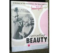 Inventing Beauty: A History of the Innovations That Have Made Us Beautiful