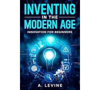 Inventing In the Modern Age: Innovation for Beginners