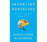 Inventing Ourselves: The Secret Life of the Teenage Brain