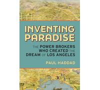 Inventing Paradise: The Power Brokers Who Created the Dream of Los Angeles