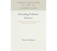 Inventing Polymer Science: Staudinger, Carothers, and the Emergence of Macromolecular Chemistry