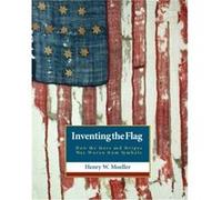 Inventing the American Flag by Henry W. Moeller Henry W. Moeller (Auteur)