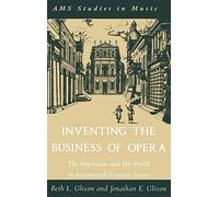 Inventing The Business Of Opera: The Impresario And His World In Seventeenth Century Venice