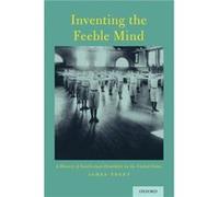 Inventing the Feeble Mind by Trent James Professor of Sociology and Social Work Professor of Sociology and Social Work Gordon College Wenham Massachusetts Trent James Professor of Sociology and Social