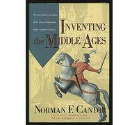 Inventing the Middle Ages: The Lives- Works- and Ideas of the Great Medievalists of the Twentieth Century