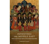 Inventing the Middle East: Britain and the Persian Gulf in the Age of Global Imperialism