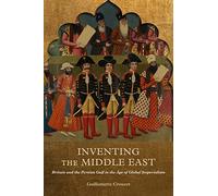 Inventing the Middle East: Britain and the Persian Gulf in the Age of Global Imperialism