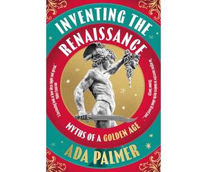 Inventing the Renaissance: Myths of a Golden Age