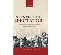 Inventing the Spectator - Harris Joseph Senior Lecturer in French Senior Lecturer in French Royal Holloway University of London - Oxford University Press Harris Joseph Senior Lecturer in French Senior