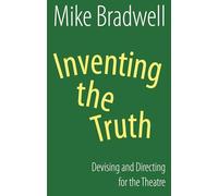 Inventing the Truth: Devising and Directing for the Theatre