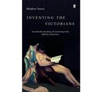 Inventing the Victorians Sweet, Matthew (Auteur)