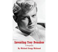 Inventing Troy Donahue - The Making Of A Movie Star (Hardback)