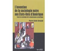 Invention de la sociologie noire aux etats-unis Pierre Saint-Arnaud (Auteur)