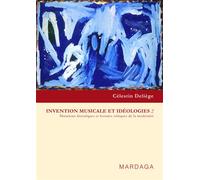 Invention musicale et idéologies 2 Mutations historiques et lectures critiques de la modernité - Célestin Deliège - Mardaga - broché - Essai